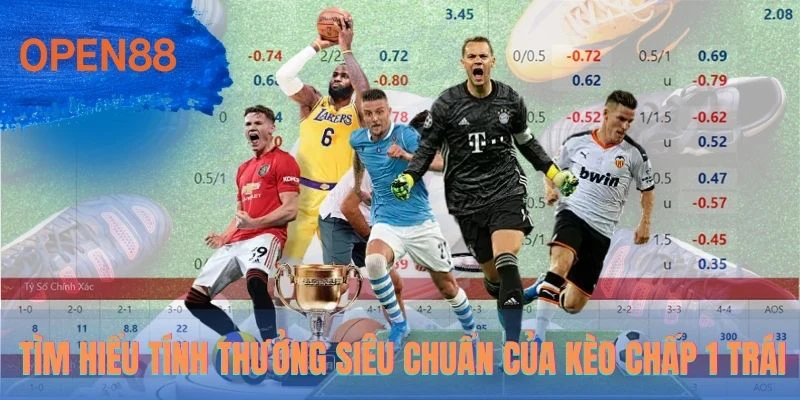 Tìm hiểu tính thưởng siêu chuẩn của kèo chấp 1 trái