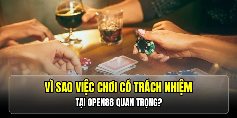 Vì sao việc chơi có trách nhiệm tại OPEN88 quan trọng?